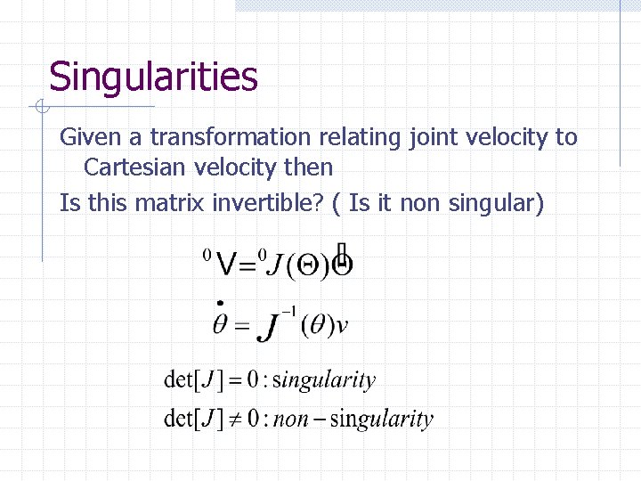 Singularities Given a transformation relating joint velocity to Cartesian velocity then Is this matrix