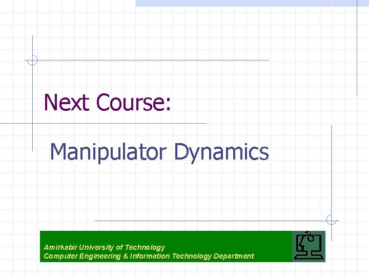 Next Course: Manipulator Dynamics Amirkabir University of Technology Computer Engineering & Information Technology Department Next Course: Manipulator Dynamics Amirkabir University of Technology Computer Engineering & Information Technology Department