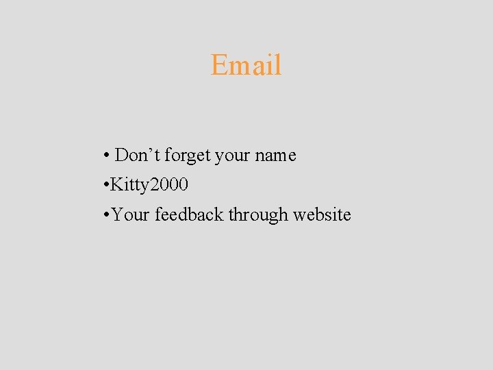 Email • Don’t forget your name • Kitty 2000 • Your feedback through website Email • Don’t forget your name • Kitty 2000 • Your feedback through website
