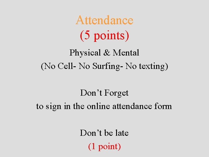 Attendance (5 points) Physical & Mental (No Cell- No Surfing- No texting) Don’t Forget Attendance (5 points) Physical & Mental (No Cell- No Surfing- No texting) Don’t Forget