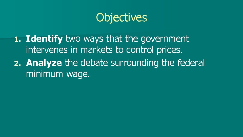 Objectives Identify two ways that the government intervenes in markets to control prices. 2.