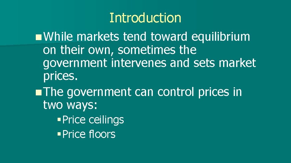 Introduction n While markets tend toward equilibrium on their own, sometimes the government intervenes