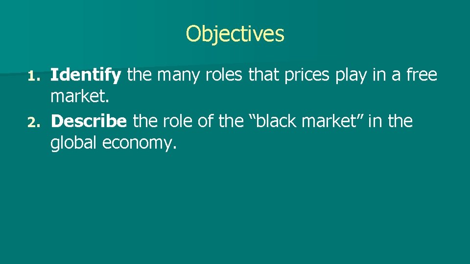 Objectives Identify the many roles that prices play in a free market. 2. Describe