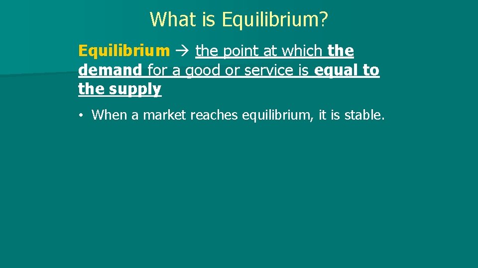 What is Equilibrium? Equilibrium the point at which the demand for a good or