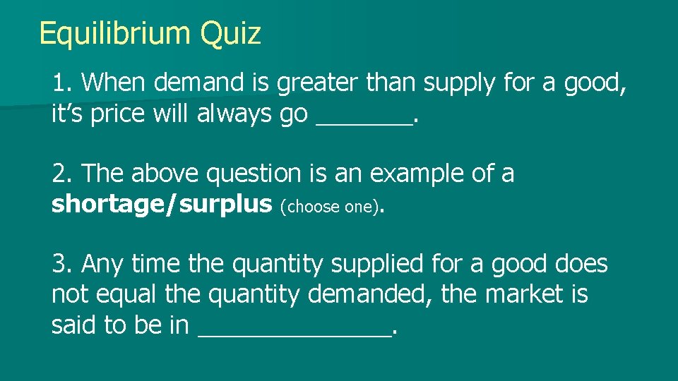 Equilibrium Quiz 1. When demand is greater than supply for a good, it’s price