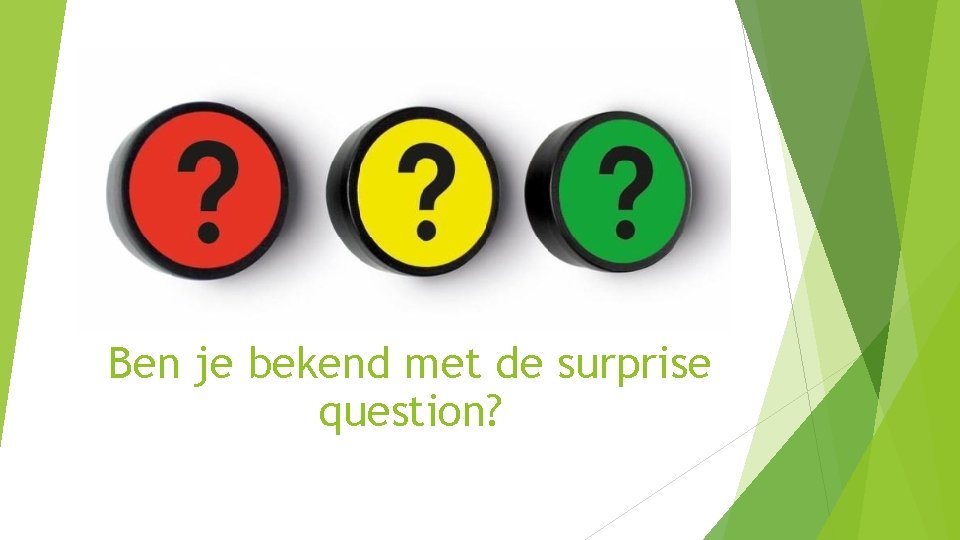 Ben je bekend met de surprise question? 