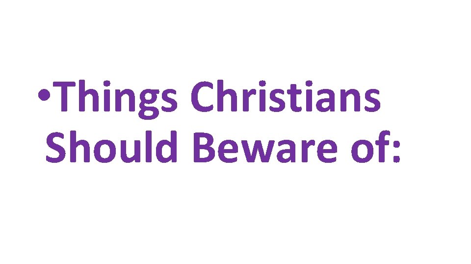  • Things Christians Should Beware of: 