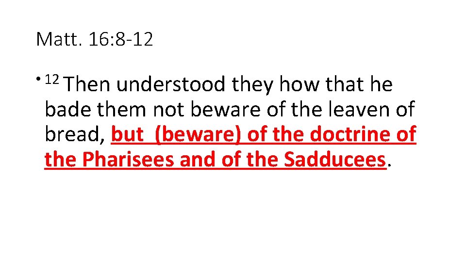 Matt. 16: 8 -12 • 12 Then understood they how that he bade them