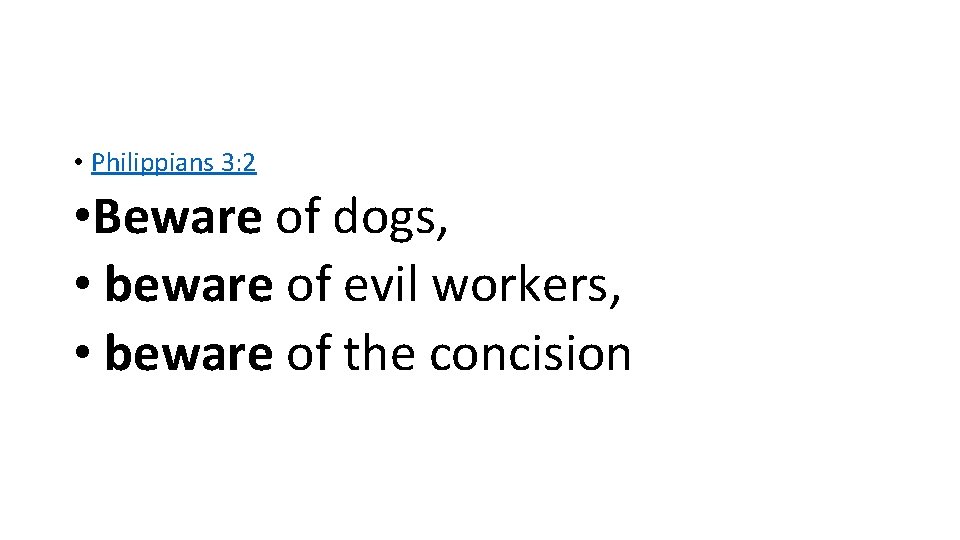  • Philippians 3: 2 • Beware of dogs, • beware of evil workers,