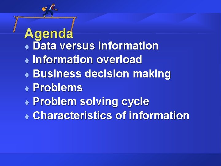 Agenda Data versus information t Information overload t Business decision making t Problems t