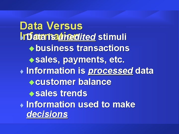 Data Versus t Data is unedited stimuli Information u business transactions u sales, payments,