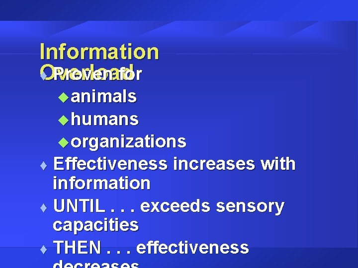Information t Proven for Overload u animals u humans u organizations Effectiveness increases with