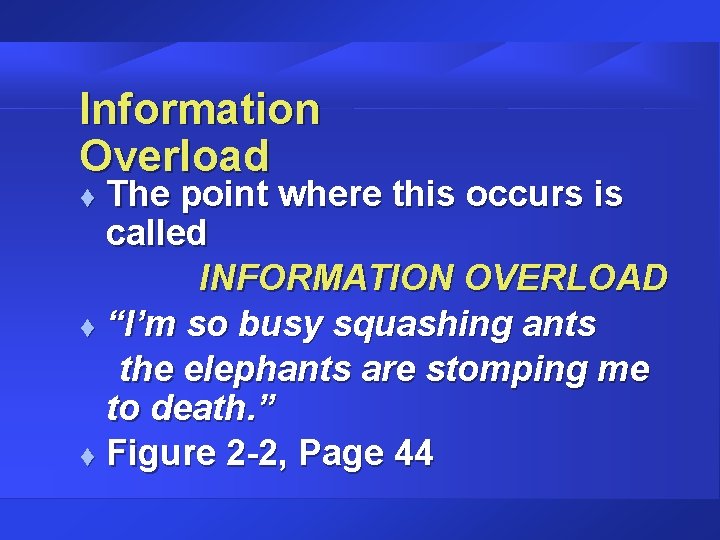 Information Overload The point where this occurs is called INFORMATION OVERLOAD t “I’m so