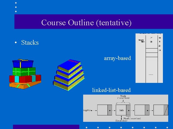 Course Outline (tentative) • Stacks TOP OF THE STACK array-based linked-list-based 