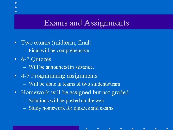 Exams and Assignments • Two exams (midterm, final) – Final will be comprehensive. •