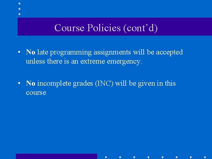 Course Policies (cont’d) • No late programming assignments will be accepted unless there is