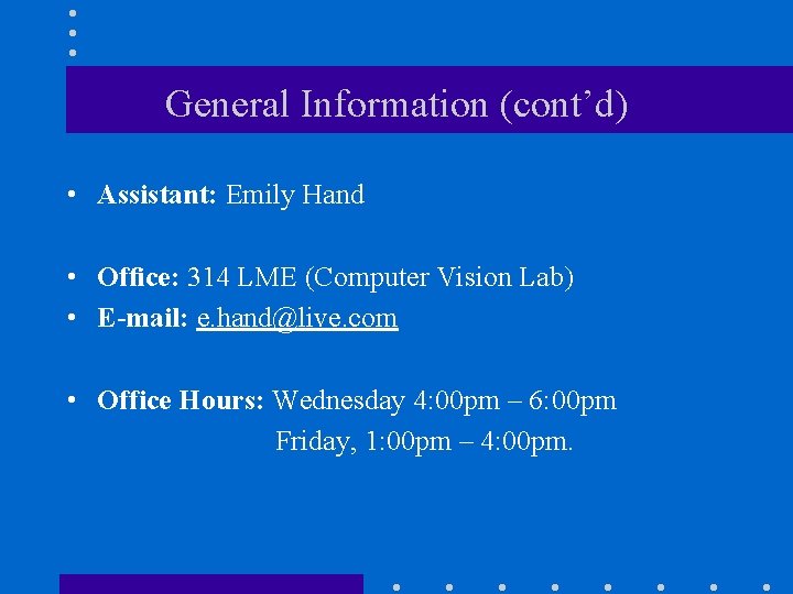 General Information (cont’d) • Assistant: Emily Hand • Ofﬁce: 314 LME (Computer Vision Lab)