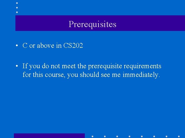 Prerequisites • C or above in CS 202 • If you do not meet