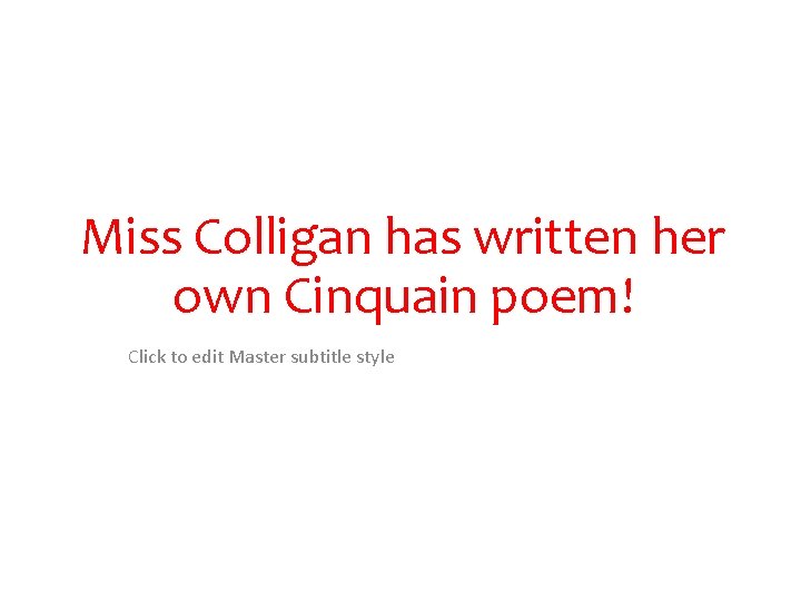 Miss Colligan has written her own Cinquain poem! Click to edit Master subtitle style