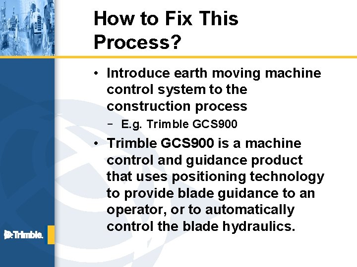 How to Fix This Process? • Introduce earth moving machine control system to the
