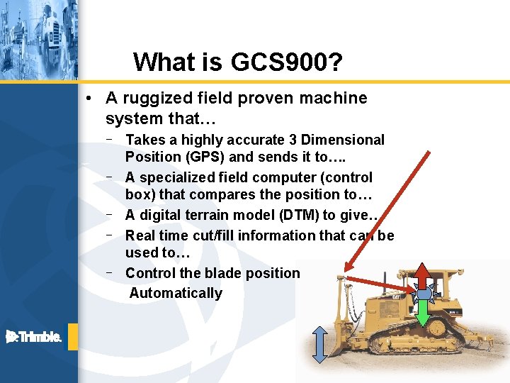 What is GCS 900? • A ruggized field proven machine system that… – Takes