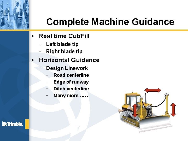 Complete Machine Guidance • Real time Cut/Fill – Left blade tip – Right blade