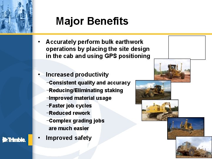 Major Benefits • Accurately perform bulk earthwork operations by placing the site design in