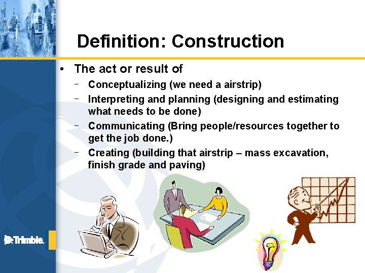 Definition: Construction • The act or result of – Conceptualizing (we need a airstrip)