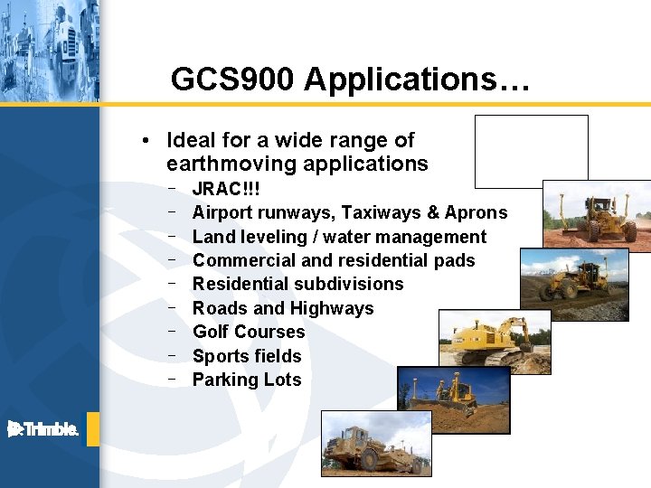 GCS 900 Applications… • Ideal for a wide range of earthmoving applications – –