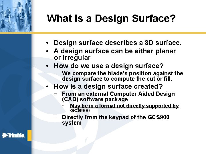 What is a Design Surface? • Design surface describes a 3 D surface. •