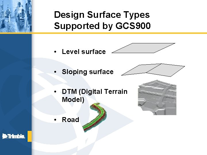 Design Surface Types Supported by GCS 900 • Level surface • Sloping surface •