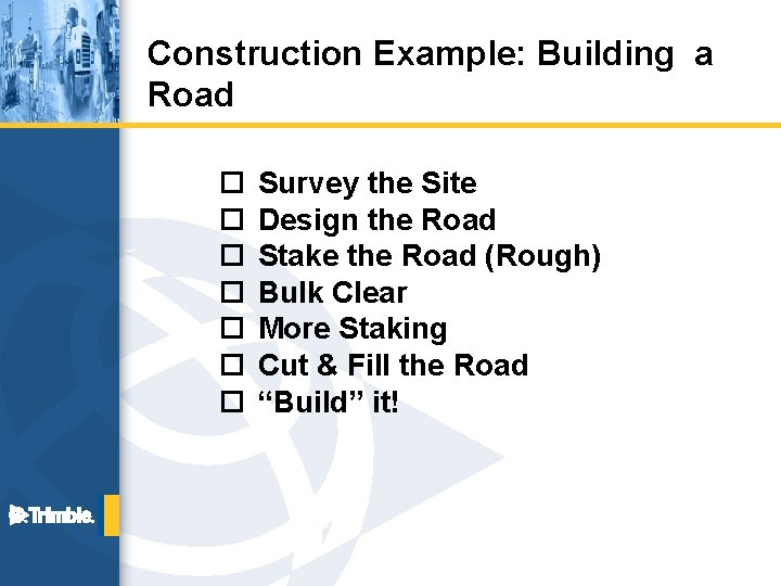 Construction Example: Building a Road ¨ ¨ ¨ ¨ Survey the Site Design the