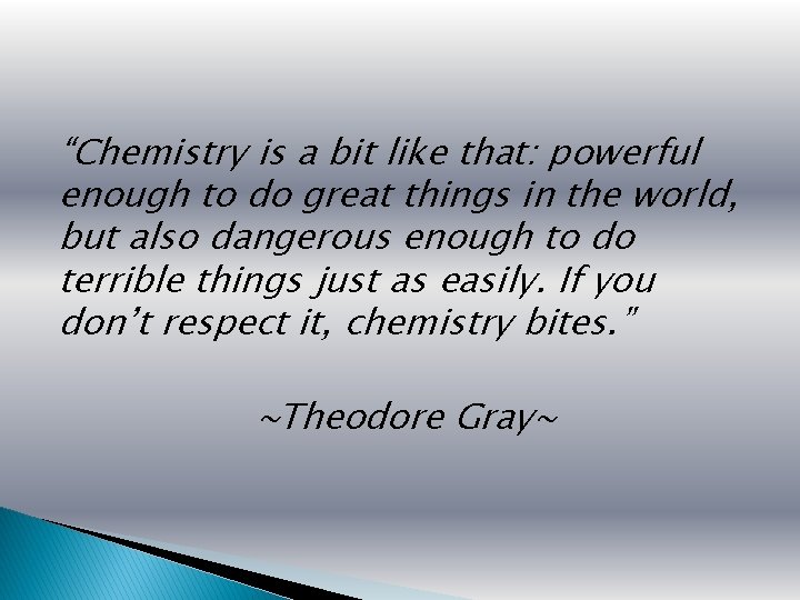 “Chemistry is a bit like that: powerful enough to do great things in the