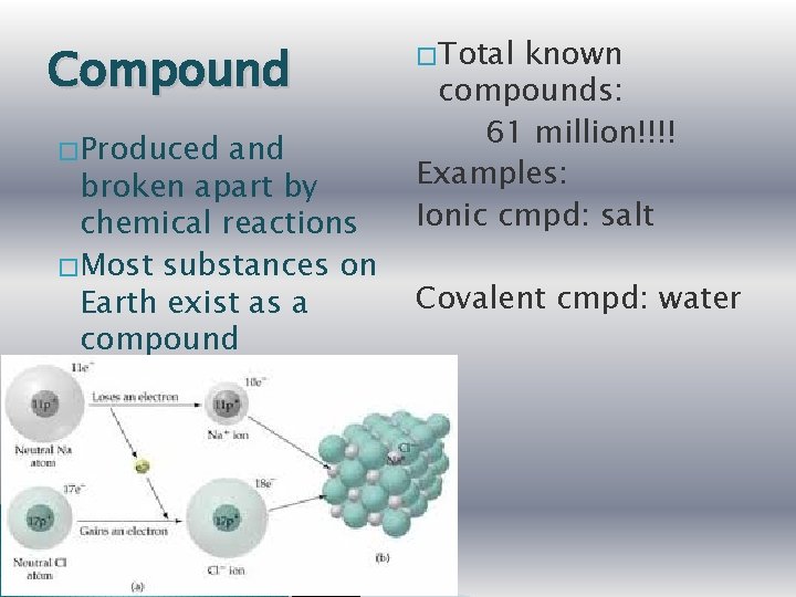 Compound � Produced and broken apart by chemical reactions � Most substances on Earth