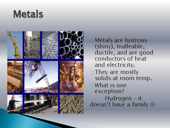 Metals � Metals are lustrous (shiny), malleable, ductile, and are good conductors of heat