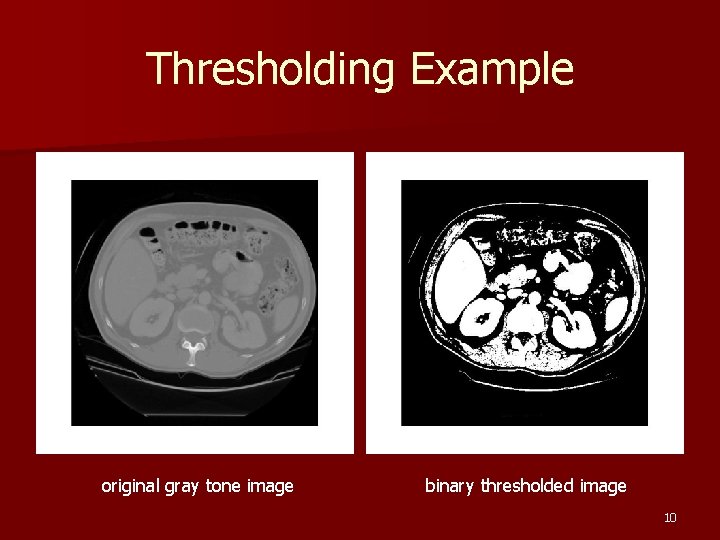 Thresholding Example original gray tone image binary thresholded image 10 