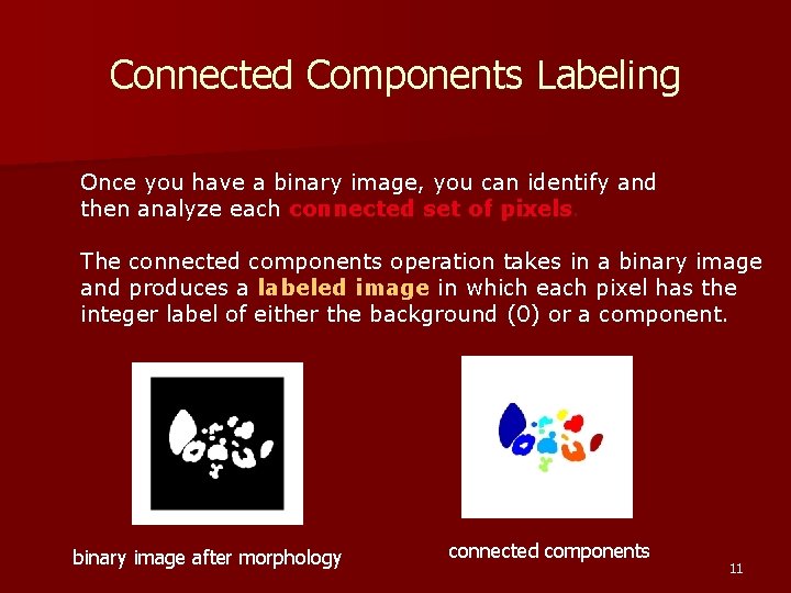 Connected Components Labeling Once you have a binary image, you can identify and then Connected Components Labeling Once you have a binary image, you can identify and then