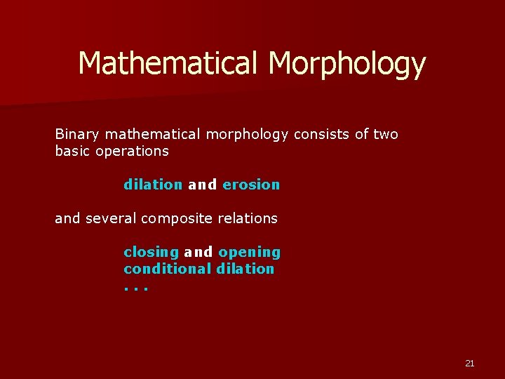Mathematical Morphology Binary mathematical morphology consists of two basic operations dilation and erosion and