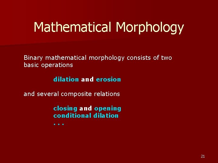Mathematical Morphology Binary mathematical morphology consists of two basic operations dilation and erosion and Mathematical Morphology Binary mathematical morphology consists of two basic operations dilation and erosion and