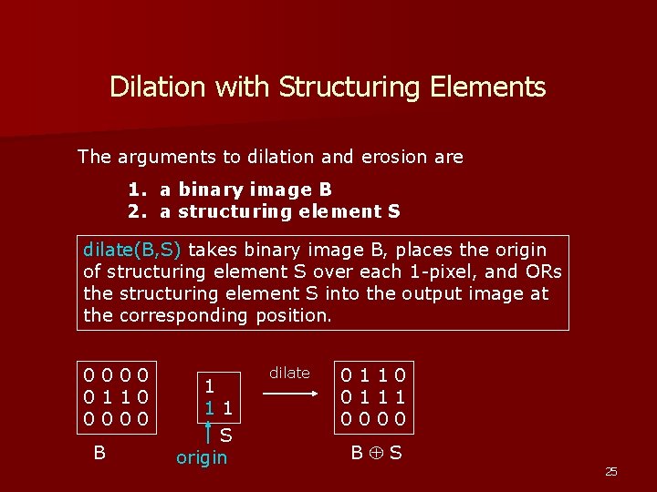 Dilation with Structuring Elements The arguments to dilation and erosion are 1. a binary