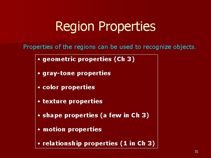 Region Properties of the regions can be used to recognize objects. • geometric properties Region Properties of the regions can be used to recognize objects. • geometric properties