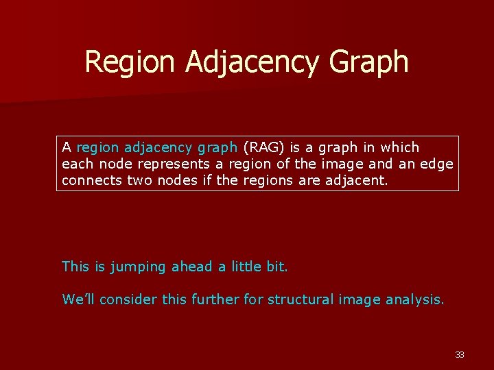 Region Adjacency Graph A region adjacency graph (RAG) is a graph in which each