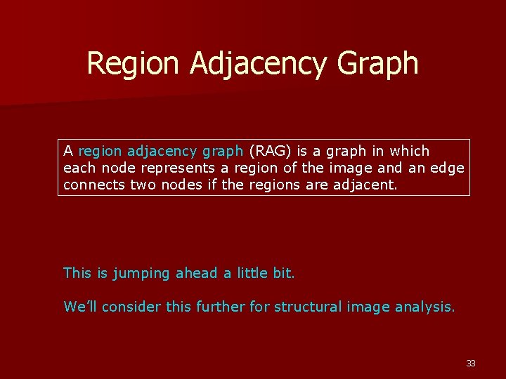 Region Adjacency Graph A region adjacency graph (RAG) is a graph in which each Region Adjacency Graph A region adjacency graph (RAG) is a graph in which each