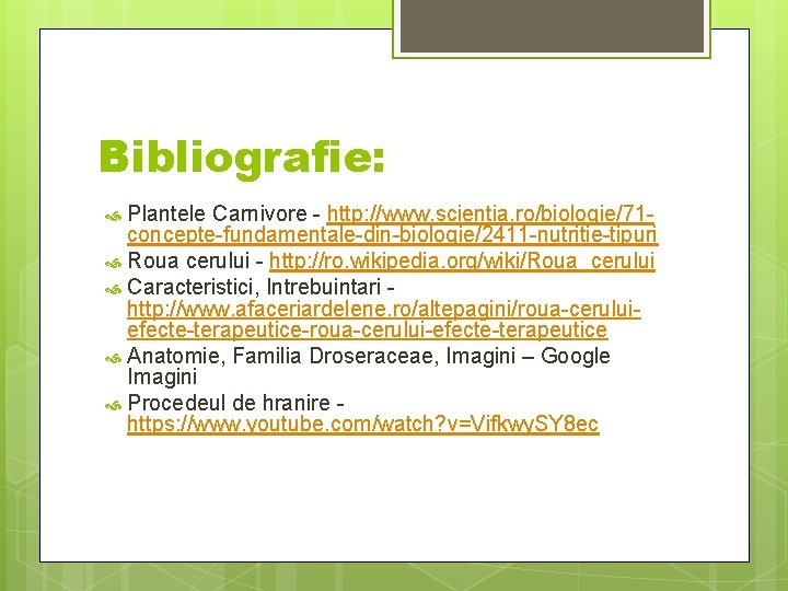 Bibliografie: Plantele Carnivore - http: //www. scientia. ro/biologie/71 concepte-fundamentale-din-biologie/2411 -nutritie-tipuri Roua cerului - http: