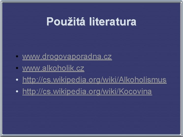 Použitá literatura • • www. drogovaporadna. cz www. alkoholik. cz http: //cs. wikipedia. org/wiki/Alkoholismus