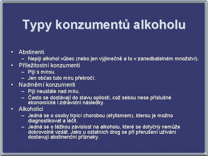 Typy konzumentů alkoholu • Abstinenti – Nepijí alkohol vůbec (nebo jen výjimečně a to