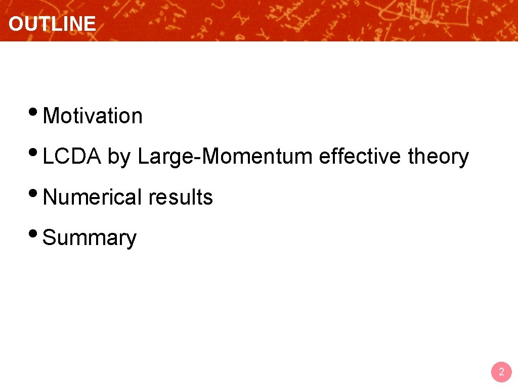 OUTLINE • Motivation • LCDA by Large-Momentum effective theory • Numerical results • Summary