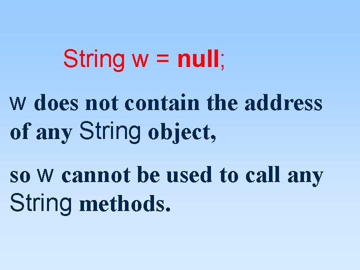 String w = null; w does not contain the address of any String object, String w = null; w does not contain the address of any String object,