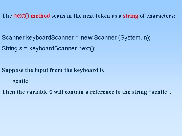 The next() method scans in the next token as a string of characters: Scanner The next() method scans in the next token as a string of characters: Scanner