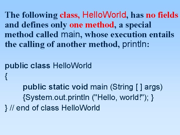 The following class, Hello. World, has no fields and defines only one method, a The following class, Hello. World, has no fields and defines only one method, a